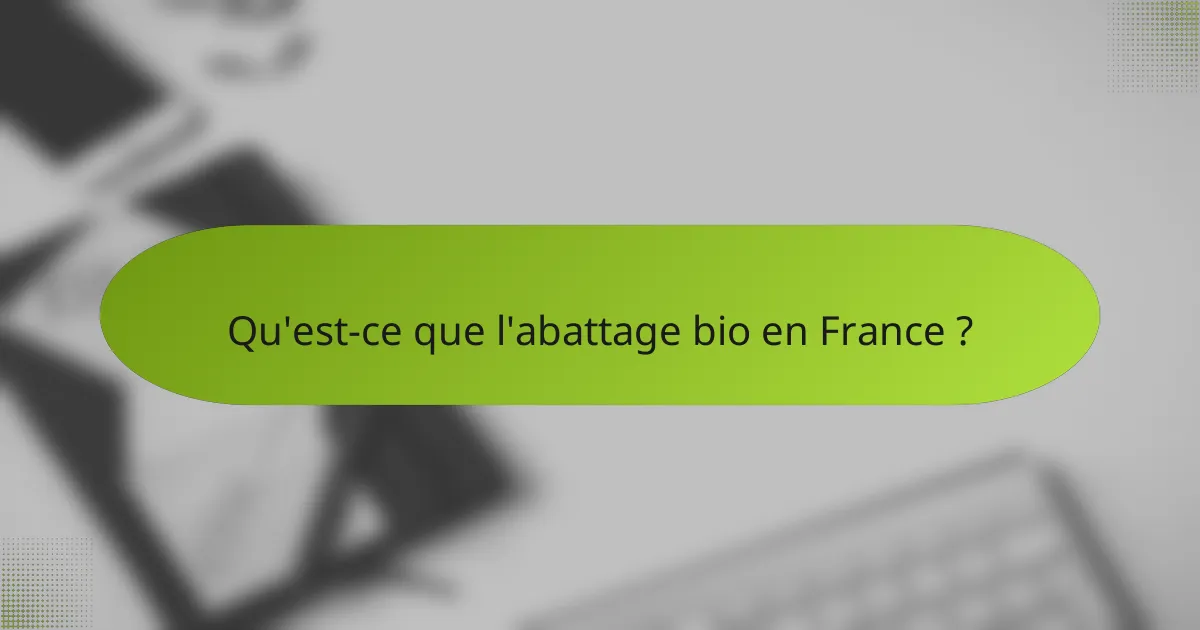 Qu'est-ce que l'abattage bio en France ?