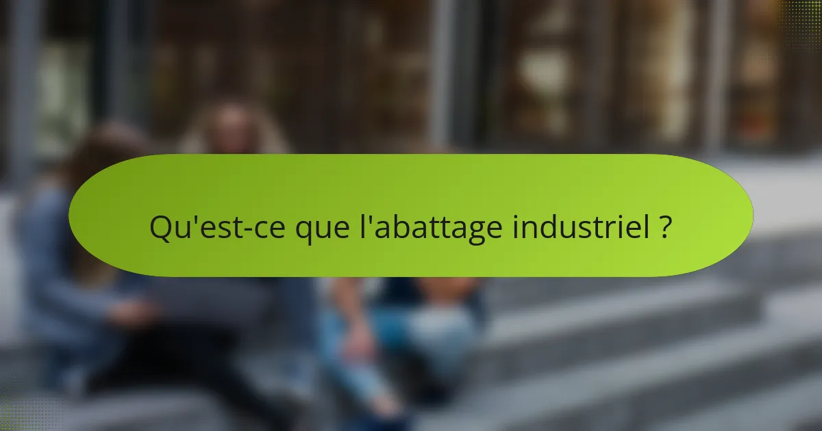 Qu'est-ce que l'abattage industriel ?