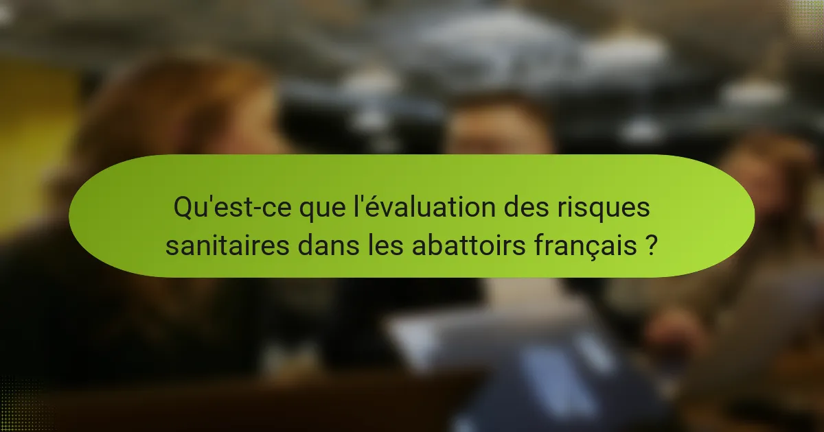 Qu'est-ce que l'évaluation des risques sanitaires dans les abattoirs français ?