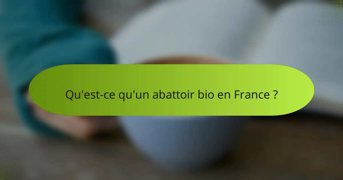 Qu'est-ce qu'un abattoir bio en France ?